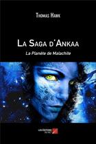 Couverture du livre « La saga d'Ankaa ; la planète de Malachite » de Thomas Hawk aux éditions Editions Du Net