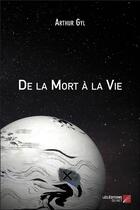 Couverture du livre « De la mort a la vie » de Gyl Arthur aux éditions Editions Du Net