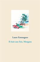 Couverture du livre « Il était une fois, Morgane » de Laure Emmagues aux éditions Books On Demand