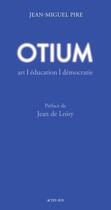 Couverture du livre « Otium ; art, éducation, démocratie » de Jean-Miguel Pire aux éditions Actes Sud