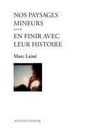 Couverture du livre « Nos paysages mineurs ; En finir avec leur histoire » de Marc Laine aux éditions Actes Sud