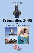 Couverture du livre « Tremailles, 2008... - les reveries d un maire solidaire » de Guy Vivier aux éditions Edilivre