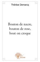Couverture du livre « Bouton de nacre, bouton de rose, bout on croque » de Therese Demarcq aux éditions Edilivre