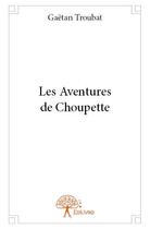 Couverture du livre « Les aventures de Choupette » de Gaetan Troubat aux éditions Edilivre