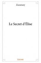 Couverture du livre « Le secret d'Elise » de Zanatany aux éditions Edilivre