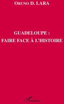 Couverture du livre « Guadeloupe ; faire face à l'histoire » de Oruno Denis Lara aux éditions Editions L'harmattan