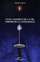 Couverture du livre « L'eau, matrice de la vie, miroir de la conscience » de Patrick Le Berre aux éditions Editions L'harmattan