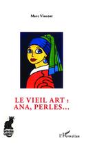 Couverture du livre « Le vieil art : Ana, perles... » de Marc Vincent aux éditions Editions L'harmattan