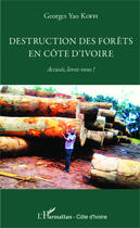 Couverture du livre « Destruction des forêts en Côte d'Ivoire ; accusés, levez-vous ! » de Georges Yao Koffi aux éditions Editions L'harmattan