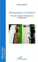 Couverture du livre « Photographie et mobilité ; pratiques artistiques contemporaines en déplacement » de Hortense Soichet aux éditions L'harmattan