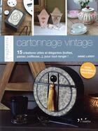 Couverture du livre « Cartonnage vintage ; 15 créations utiles et élégantes (boîtes, panier, coiffeuse...), pour tout ranger ! » de Anne Lardy aux éditions L'inedite