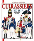 Couverture du livre « Cuirassiers 1800-1815 » de Olivier Lapray et Andre Jouineau aux éditions Histoire Et Collections