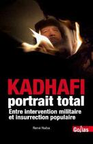Couverture du livre « Kadhafi, portrait total ; entre intervention militaire et insurrection populaire » de René Naba aux éditions Golias