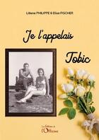 Couverture du livre « Je l'appelais Tobic » de Elise Fischer et Liliane Philippe aux éditions L'officine