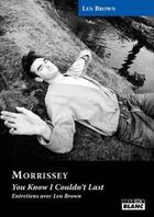 Couverture du livre « Morrissey ; you know I couldn't last » de Len Brown aux éditions Le Camion Blanc