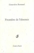Couverture du livre « Frontière de l'absence » de Genevieve Bertrand aux éditions Eclats D'encre