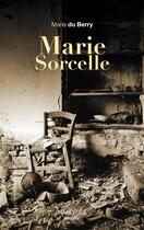 Couverture du livre « Marie Sorcelle » de Marie Du Berry aux éditions Marivole Editions