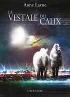 Couverture du livre « La vestale du Calix » de Anne Larue aux éditions L'atalante