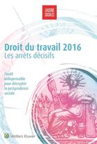 Couverture du livre « Droit du travail ; les arrêts décisifs (édition 2016) » de Sandra Laporte aux éditions Liaisons