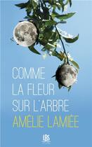 Couverture du livre « Comme la fleur sur l'arbre » de Amelie Lamiee aux éditions Lbs