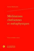 Couverture du livre « Méditations chrétiennes et métaphysiques » de Nicolas Malebranche aux éditions Classiques Garnier