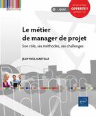 Couverture du livre « Le métier de manager de projet ; son rôle, ses méthodes, ses challenges » de Martelle Jean-Paul aux éditions Eni