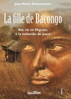 Couverture du livre « La fille de Bacongo : Une vie en filigrane, à la recherche du passé » de Zimmermann J-M. aux éditions Falcon Editions