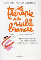 Couverture du livre « La thérapie de la vieille branche : apprendre à oser vivre sa vie, la réussir, aimer vieillir, guérir de ses peurs ! » de Marie Misset et Aude Lorriaux et Marine Raut aux éditions Marabout