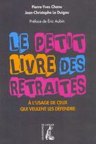 Couverture du livre « Le petit livre des retraites ; à l'usage de ceux qui veulent les défendre » de Le Duigou/Chanu aux éditions Editions De L'atelier