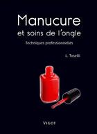 Couverture du livre « Manucure et soins de l'ongle ; techniques professionnelles » de Leigh Toselli aux éditions Vigot