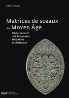 Couverture du livre « Matrices de sceaux du Moyen Âge » de Ambre Vilain aux éditions Editions De La Bibliotheque Nationale De France