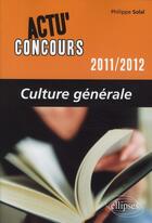 Couverture du livre « Actu'concours ; culture générale (édition 2011/2012) » de Philippe Solal aux éditions Ellipses