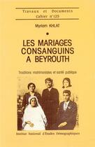 Couverture du livre « Les mariages consanguins à Beyrouth : Traditions matrimoniales et santé publique » de Myriam Khlat aux éditions Ined