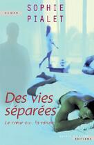 Couverture du livre « Des vies séparées ; le coeur ou... la raison » de Sophie Pialet aux éditions Succes Du Livre