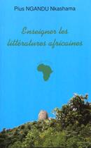 Couverture du livre « ENSEIGNER LES LITTERATURES AFRICAINES : Aux origines de la Négritude » de Pius Ngandu Nkashama aux éditions L'harmattan