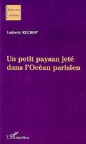 Couverture du livre « Un petit paysan jete dans l'ocean parisien » de Ludovic Recrop aux éditions L'harmattan