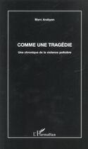 Couverture du livre « Comme une tragedie - une chronique de la violence policiere » de Marc Arabyan aux éditions L'harmattan