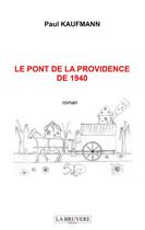 Couverture du livre « Le pont de la providence de 1940 » de Paul Kaufmann aux éditions La Bruyere