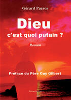 Couverture du livre « Dieu... c'est quoi putain ? » de Gerard Pacros aux éditions Benevent