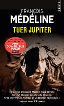 Couverture du livre « Tuer Jupiter » de Francois Medeline aux éditions Points