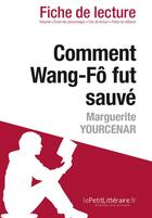 Couverture du livre « Comment Wang-Fô fut sauvé, de Marguerite Yourcenar ; analyse complète de l'oeuvre et résumé » de Agnes Fleury aux éditions Lepetitlitteraire.fr