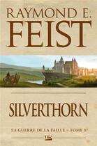 Couverture du livre « La guerre de la faille Tome 3 : Silverthorn » de Raymond Elias Feist aux éditions Bragelonne