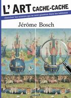 Couverture du livre « L'ART CACHE-CACHE ; Jérome Bosch » de  aux éditions Chene