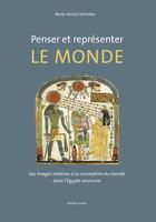 Couverture du livre « Penser et représenter le monde : Les images relatives à la conception du monde dans l'Égypte ancienne » de Marie-Astrid Calmettes aux éditions Safran Bruxelles