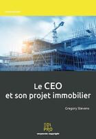 Couverture du livre « Le CEO et son projet immobilier » de Gregory Stevens aux éditions Edi Pro