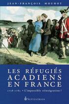 Couverture du livre « Les réfugiés acadiens en France 1758-1785 ; l'impossible intégration ? » de Jean-Francois Mouhot aux éditions Pu Du Septentrion