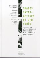 Couverture du livre « Images interactives et jeu vidéo ; de l'interface iconique à l'avatar numérique » de Etienne Pereny aux éditions Questions Theoriques