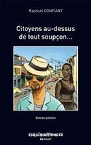 Couverture du livre « Citoyens au dessus de tout soupçon... » de Raphael Confiant aux éditions Caraibeditions