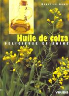 Couverture du livre « Huile De Colza ; Delicieuse Et Saine » de Beatrice Aepli aux éditions Viridis