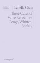 Couverture du livre « Three cases of value reflection: Ponge, whitten, Banksy » de Isabelle Graw aux éditions Sternberg Press